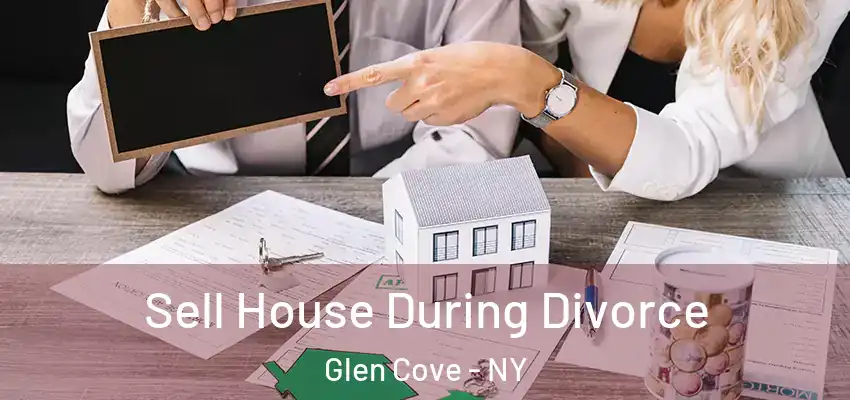 Sell House During Divorce Glen Cove - NY