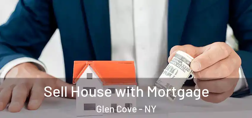 Sell House with Mortgage Glen Cove - NY