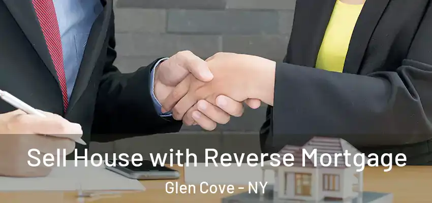 Sell House with Reverse Mortgage Glen Cove - NY