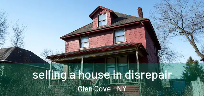  selling a house in disrepair Glen Cove - NY